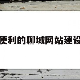 便利的聊城网站建设(便利的聊城网站建设有哪些)