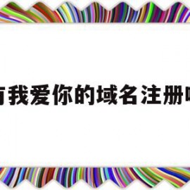 有我爱你的域名注册吗(有我爱你的域名注册吗怎么弄)