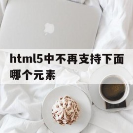 html5中不再支持下面哪个元素(在 html5 中不再支持 script 元素的哪个属性?)