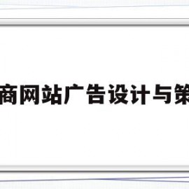 电商网站广告设计与策划(电商网站广告设计与策划方案)
