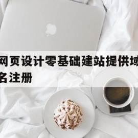 包含网页设计零基础建站提供域名注册的词条