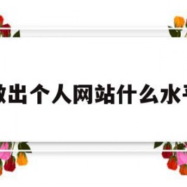做出个人网站什么水平(个人做网站哪种类型的网站好)