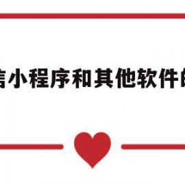 微信小程序和其他软件的区别(微信小程序和app的功能一样吗)