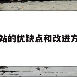 网站的优缺点和改进方法(网站的优缺点和改进方法怎么写)