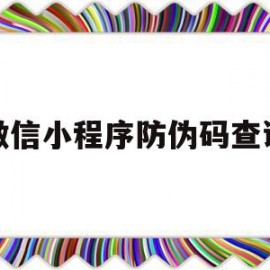微信小程序防伪码查询(微信小程序鉴别真假的是啥)