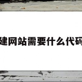 建网站需要什么代码(建立网站需要什么设备)