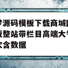 织梦源码模板下载商城网站模板整站带栏目高端大气上档次含数据的简单介绍