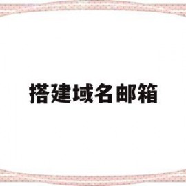 搭建域名邮箱(如何创建域名对应的邮箱账号)