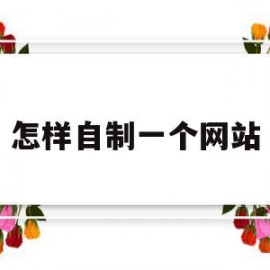 怎样自制一个网站(怎样自制一个网站视频)