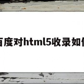 百度对html5收录如何的简单介绍