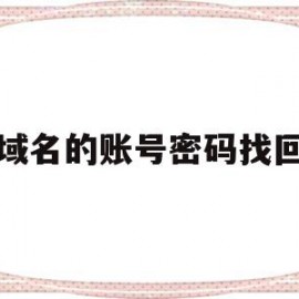域名的账号密码找回(域名忘记账号密码怎么办)