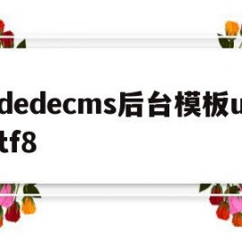 dedecms后台模板utf8(dedecms网站模板本地安装步骤)