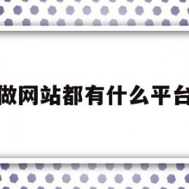 做网站都有什么平台(做网站都有什么平台推广)