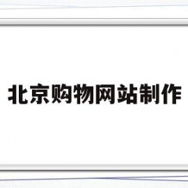 北京购物网站制作(北京购物网站制作公司)