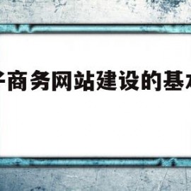 电子商务网站建设的基本流程(电子商务网站建站有哪几种方式)