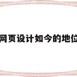 网页设计如今的地位(网页设计的前景分析社会环境)