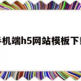 手机端h5网站模板下载(h5在线制作手机端网页)
