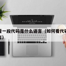 怎么看一段代码是什么语言（如何看代码是什么语言）