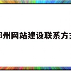 郑州网站建设联系方式(郑州网站建设联系方式是什么)