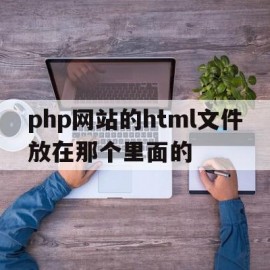 关于php网站的html文件放在那个里面的的信息