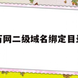 万网二级域名绑定目录(万网二级域名绑定目录怎么弄)