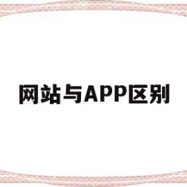 网站与APP区别(app和手机网站的区别)