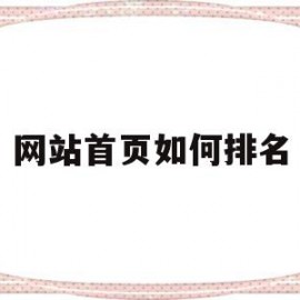 网站首页如何排名(网站排名快速见效的方法)