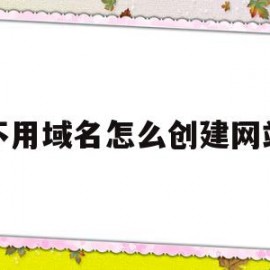 不用域名怎么创建网站(建站不用域名直接用ip可以吗)