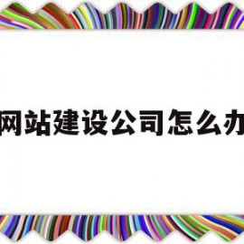 网站建设公司怎么办(网站建设公司怎么收费呢)