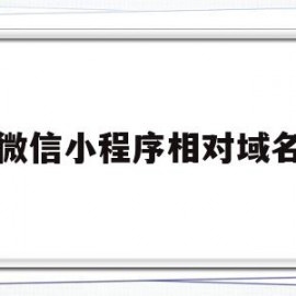 微信小程序相对域名(微信小程序相对域名怎么填)