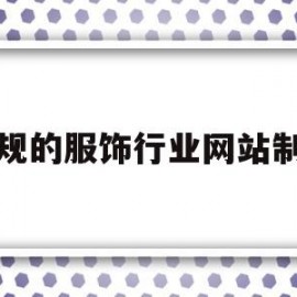 正规的服饰行业网站制作(正规的服饰行业网站制作公司)