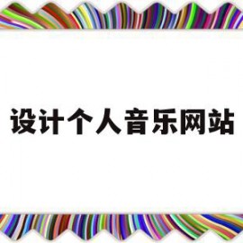 设计个人音乐网站(设计个人音乐网站怎么做)
