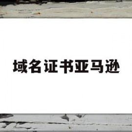 域名证书亚马逊(亚马逊域名需要备案吗)