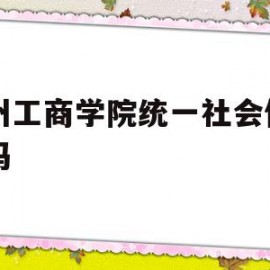 广州工商学院统一社会信用代码的简单介绍