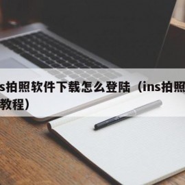 ins拍照软件下载怎么登陆（ins拍照软件教程）