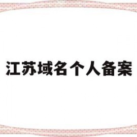 江苏域名个人备案(江苏个人网站备案名称)