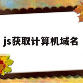 js获取计算机域名(js获取计算机域名的方法)