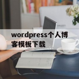 wordpress个人博客模板下载(如何用wordpress搭建个人独立博客ppt)