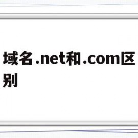 域名.net和.com区别(com和cn和net域名区别)