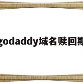 godaddy域名赎回期(域名过了赎回期后多久能重新注册)