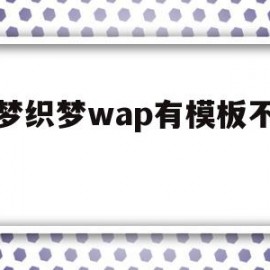 织梦织梦wap有模板不存在的简单介绍