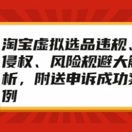 淘宝虚拟选品违规、侵权、风险规避大解析，附送申诉成功案例！