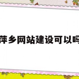 萍乡网站建设可以吗(萍乡网是科技有限公司)
