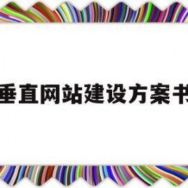 垂直网站建设方案书(垂直网站有哪些类型)