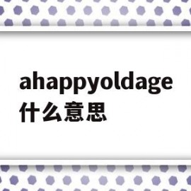 ahappyoldage什么意思(approachable是什么意思啊)
