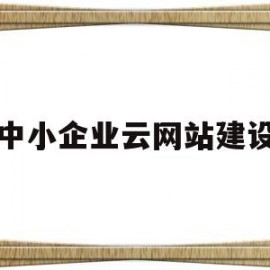 中小企业云网站建设(中小企业云服务)