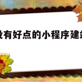 有没有好点的小程序建站系统(自建小程序平台)