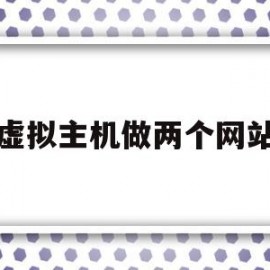 虚拟主机做两个网站(虚拟主机做两个网站怎么做)