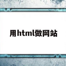 用html做网站(如何用html做网站)