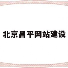 北京昌平网站建设(北京昌平政府网门户网站)